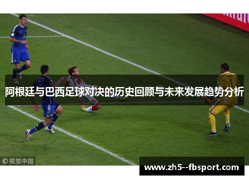 阿根廷与巴西足球对决的历史回顾与未来发展趋势分析