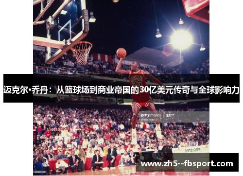 迈克尔·乔丹:从篮球场到商业帝国的30亿美元传奇与全球影响力 迈克尔·乔丹:从篮球场到商业帝国的30亿美元传奇与全球影响力