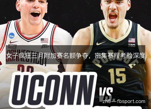 女子疯狂三月附加赛名额争夺，密集赛程考验深度